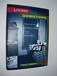 Living Downtown: The History of Residential Hotels in the United States (Paperback, 1ST)