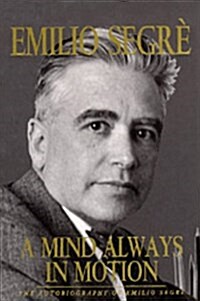 A Mind Always in Motion: The Autobiography of Emilio Segre (Hardcover, 1st)