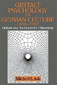 Gestalt Psychology in German Culture, 1890-1967 : Holism and the Quest for Objectivity (Hardcover)