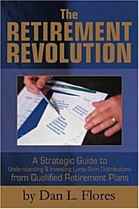 The Retirement Revolution: A Strategic Guide to Understanding & Investing Lump-Sum Distributions from Qualified Retirement Plans (Paperback)