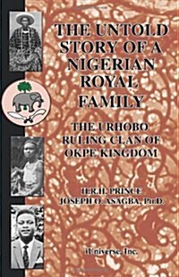 The Untold Story of a Nigerian Royal Family: The Urhobo Ruling Clan of Okpe Kingdom (Paperback)