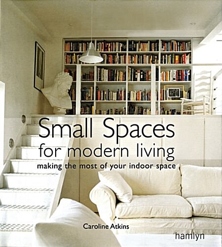 Small Spaces for Modern Living: Making the Most of Your Indoor Space (Hardcover)