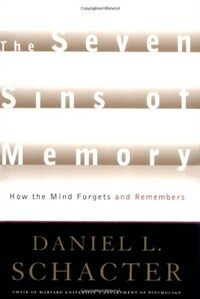 The seven sins of memory : how the mind forgets and remembers