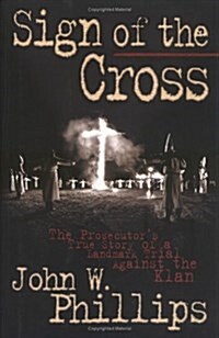 Sign of the Cross: The Prosecutors True Story of a Landmark Trial Against the Klan (Hardcover)