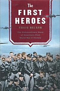 The First Heroes: The Extraordinary Story of the Doolittle Raid- Americas First World War II Victory (Paperback)