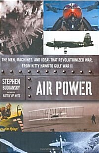 Air Power: The Men, Machines, and Ideas That Revolutionized War, from Kitty Hawk to Gulf War II (Hardcover)