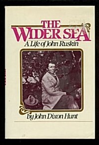 The Wider Sea: A Life of John Ruskin (Hardcover)