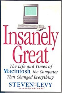 INSANELY GREAT: The Life and Times of Macintosh, the Computer that Changed Everything (Hardcover)