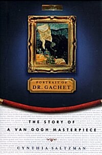 Portrait of Dr. Gachet : The Story of a Van Gogh Masterpiece : Modernism, Money, Politics, Collectors, Dealers, Taste, Greed, and Loss (Hardcover, 1st)
