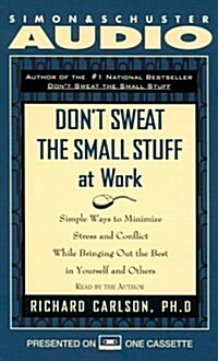 Dont Sweat the Small Stuff at Work: Simple Ways to Minimize Stress and Conflict While Bringing Out the Best in Yourself and Others (Paperback, Abridged)