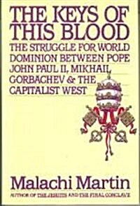 The Keys of This Blood: The Struggle for World Dominion Between Pope John Paul II, Mikhail Gorbachev and the Capitalist West (Mass Market Paperback, 1st)
