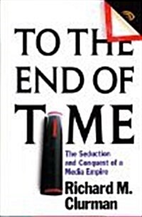 To the End of Time: The Seduction and Conquest of a Media Empire (Paperback, First Edition)