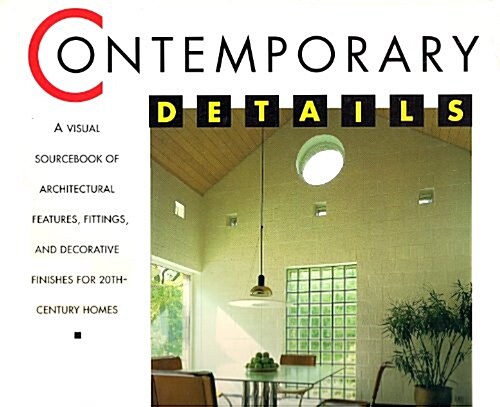 Contemporary Details:  A Visual Sourcebook of Architectural Features, Fittings, and Decorative Finishes for 20Th-Century Homes (Mass Market Paperback, 1st)