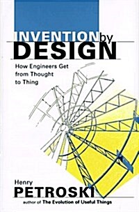 Invention by Design: How Engineers Get from Thought to Thing (Hardcover, 1St Edition)