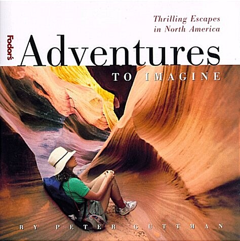 Adventures to Imagine, 1st Edition: Thrilling Escapes in North America (Fodors Adventures to Imagine) (Paperback, 1st)