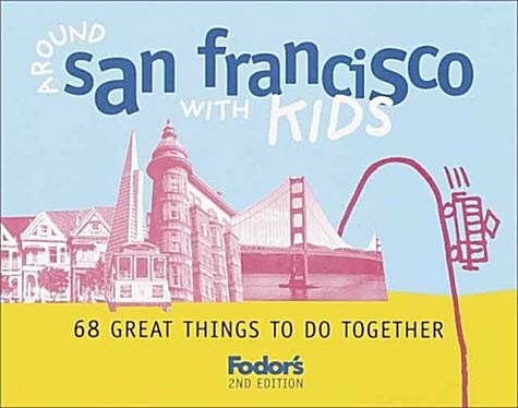 Fodors Around San Francisco with Kids, 2nd Edition: 68 Great Things to Do Together (Around the City with Kids) (Paperback, 2nd)