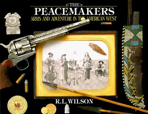 The Peacemakers: Arms and Adventure in the American West (Hardcover, 1st)