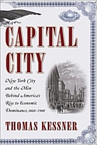 Capital City: New York City and the Men Behind Americas Rise to Economic Dominance, 1860-1900 (Paperback, Deckle Edge)