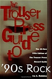 The Trouser Press Guide to 90s Rock: The All-New Fifth Edition of the Trouser Press Record Guide (Hardcover, 5 Sub)