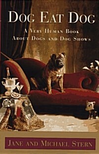 DOG EAT DOG: A Very Human Book About Dogs and Dog Shows (Paperback, 1ST)