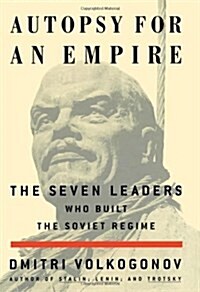 Autopsy for an Empire : The Seven Leaders Who Built the Soviet Regime (Hardcover)