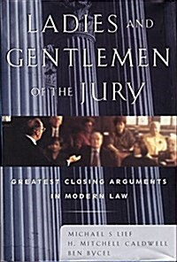 Ladies and Gentlemen of the Jury: Greatest Closing Arguments in Modern Law (Hardcover, 1ST)