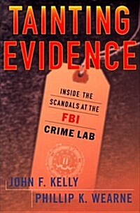 Tainting Evidence : Behind the Scandals at the FBI Crime Lab (Hardcover, First Edition)