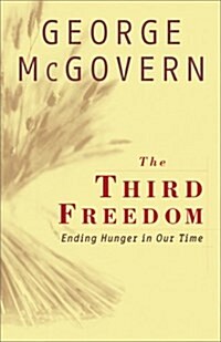 The Third Freedom: Ending Hunger In Our Time (Paperback, 1st)