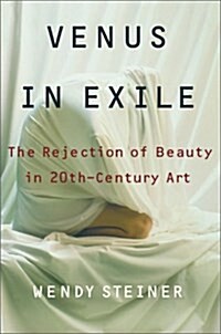 Venus in Exile: The Rejection of Beauty in Twentieth-century Art (Paperback, 1St Edition)