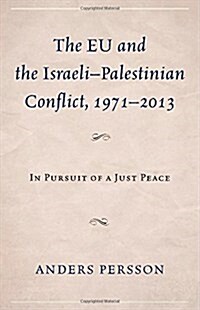 The Eu and the Israeli-Palestinian Conflict 1971-2013: In Pursuit of a Just Peace (Hardcover)