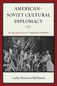 American-Soviet Cultural Diplomacy: The Bolshoi Ballets American Premiere (Hardcover)