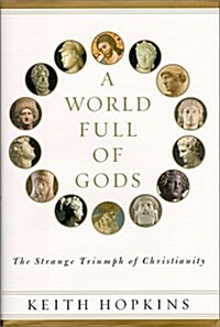 A World Full of Gods: The Strange Triumph of Christianity (Paperback)