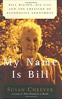 My Name Is Bill: Bill Wilson--His Life and the Creation of Alcoholics Anonymous (Paperback, First Edition)