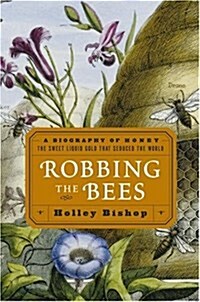 Robbing the Bees: A Biography of Honey--The Sweet Liquid Gold that Seduced the World (Paperback, First Edition)