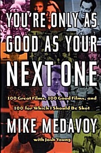 Youre Only as Good as Your Next One: 100 Great Films, 100 Good Films, and 100 for Which I Should Be Shot (Paperback, First Edition)