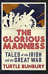 The Glorious Madness: Tales of the Irish and the Great War (Hardcover)
