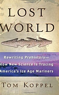 Lost World: Rewriting Prehistory---How New Science Is Tracing Americas Ice Age Mariners (Mass Market Paperback)