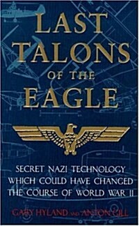 Last Talons of the Eagle: Secret Nazi Technology Which Could Have Changed the Course of World War II (Paperback)