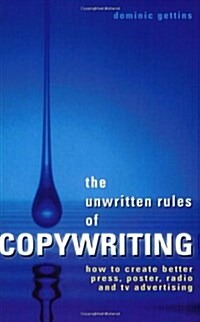 The Unwritten Rules of Copywriting: How to Create Better Press, Poster, Radio and TV Advertising (Paperback)