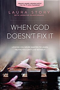 When God Doesnt Fix It: Lessons You Never Wanted to Learn, Truths You Cant Live Without (Paperback)