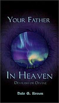 Your Father in Heaven: Devilish or Divine? (Paperback)