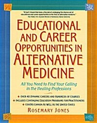 Educational and Career Opportunities in Alternative Medicine: All You Need to Find Your Calling in the Healing Professions (Paperback)