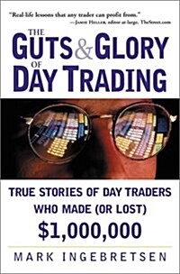 The Guts and Glory of Day Trading: True Stories of Day Traders Who Made (or Lost) $1,000,000 (Paperback)
