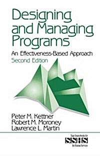 Designing and Managing Programs: An Effectiveness-Based Approach (SAGE Sourcebooks for the Human Services) (Paperback, 2nd)