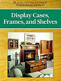 Display Cases, Frames, and Shelves (Build-It-Better-Yourself Woodworking Projects) (Paperback)