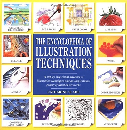 The Encyclopedia of Illustration Techniques: A Step-By-Step Visual Directory of Illustration Techniques Inspirational Gallery of Finished Art Works (Paperback, 1st)