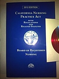 Califronia Nursing Practice Act with Regulations and Relates Statutes 2012 (Paperback, CD-ROM, 1st)