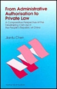 From Administrative Authorisation to Private Law: A Comparative Perspective of the Developing Civil Law in the Peoples Republic of China (Hardcover)