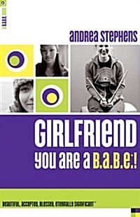 Girlfriend, You Are a B.A.B.E.!: Beautiful, Accepted, Blessed, Eternally Significant (B.A.B.E. Book) (Paperback)