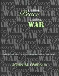 Liberal peace, liberal war : American politics and international security